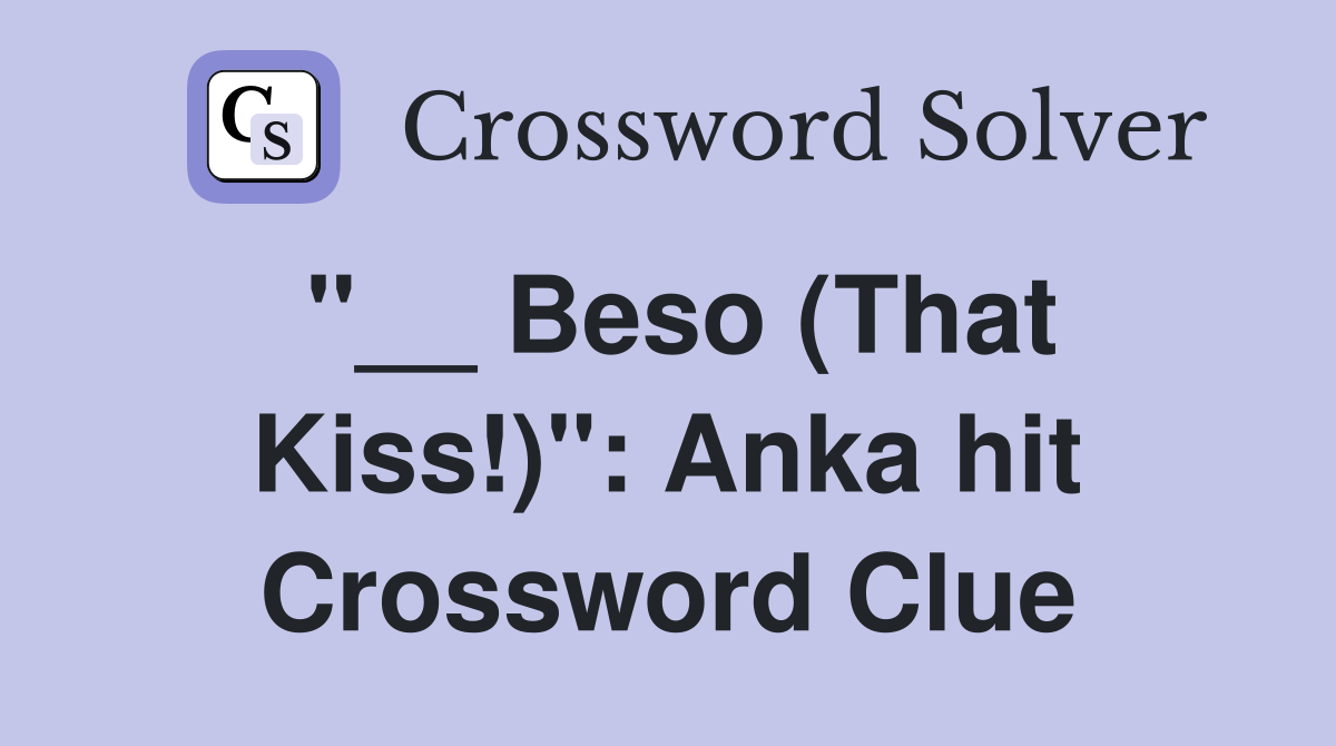 "__ Beso (That Kiss!)": Anka hit Crossword Clue