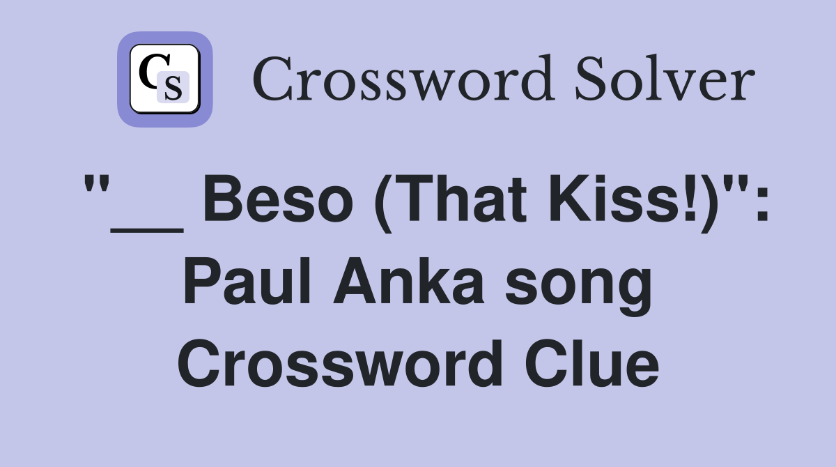 "__ Beso (That Kiss!)": Paul Anka song Crossword Clue