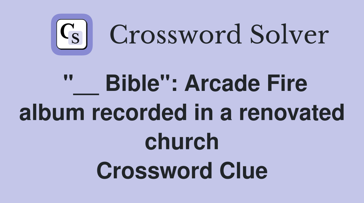 "__ Bible": Arcade Fire album recorded in a renovated church Crossword Clue