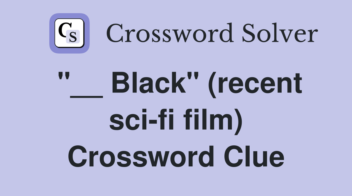 "__ Black" (recent sci-fi film) Crossword Clue