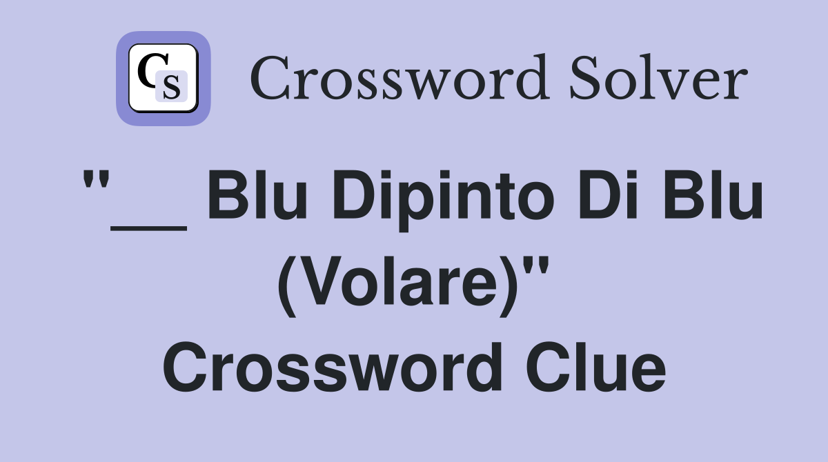 "__ Blu Dipinto Di Blu (Volare)" Crossword Clue