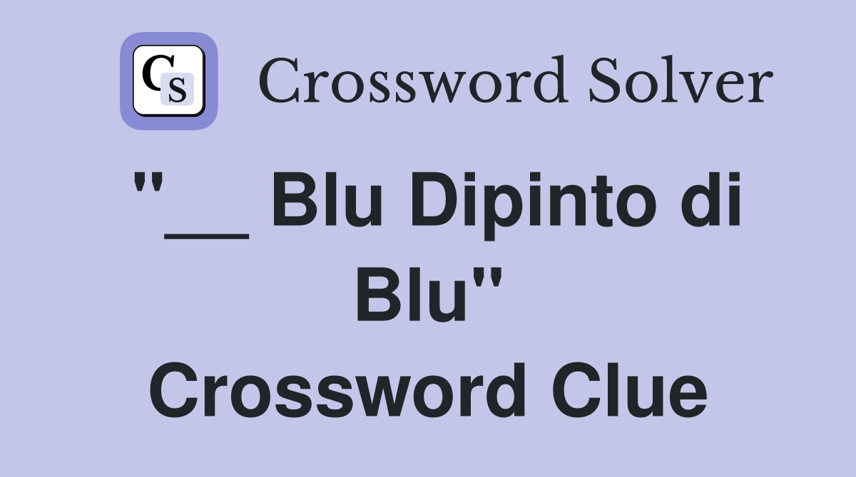 "__ Blu Dipinto di Blu" Crossword Clue