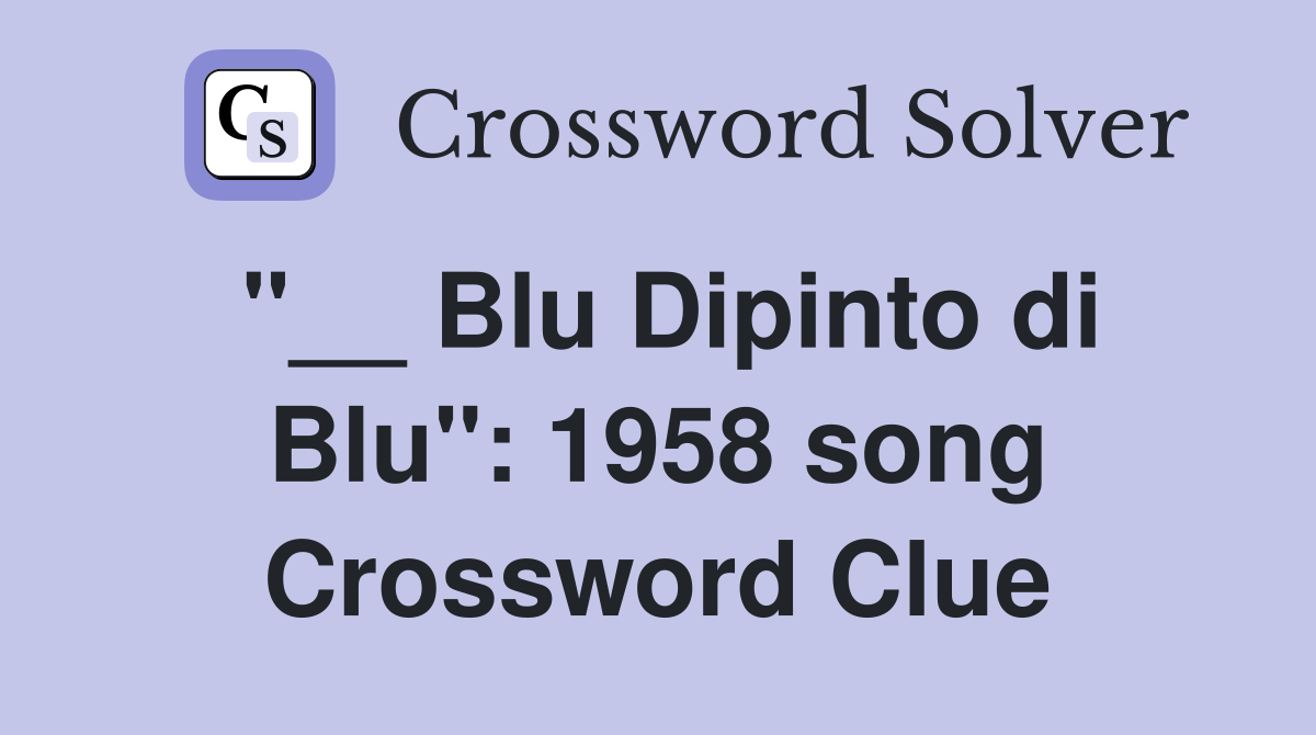 "__ Blu Dipinto di Blu": 1958 song Crossword Clue