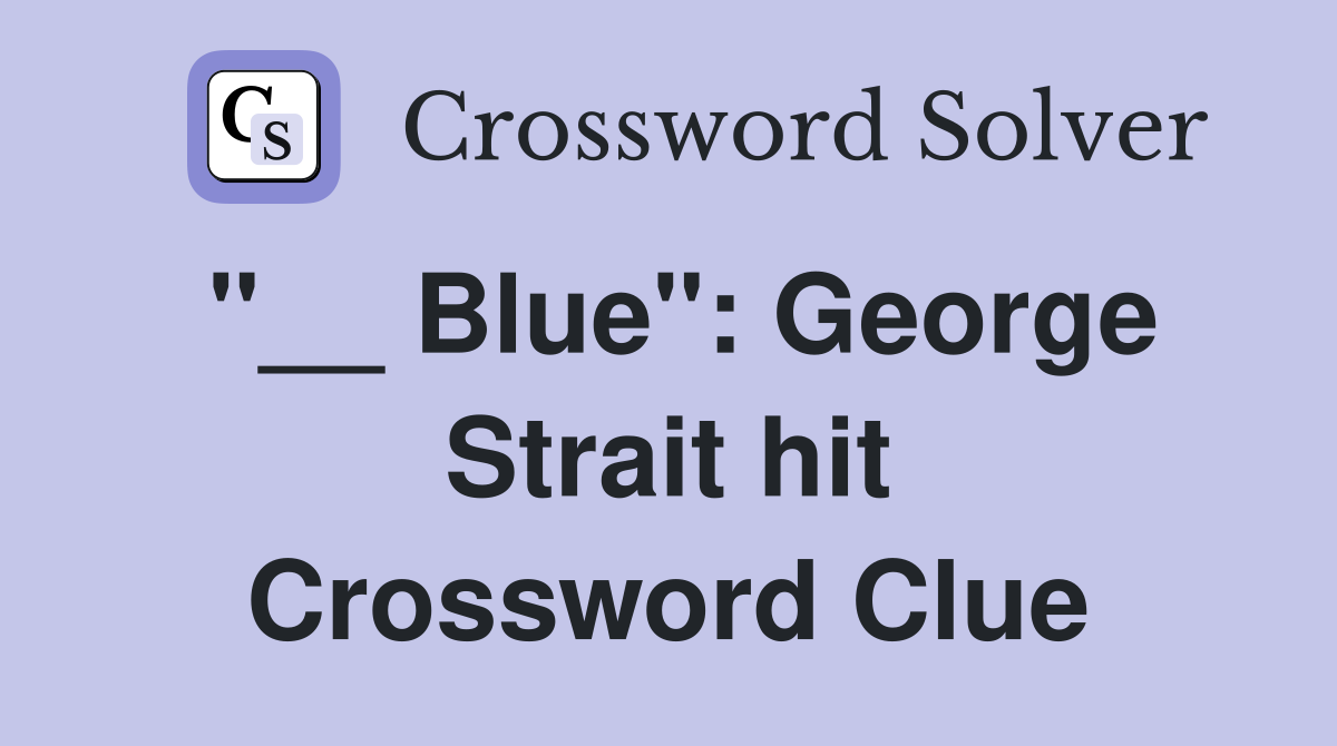"__ Blue": George Strait hit Crossword Clue