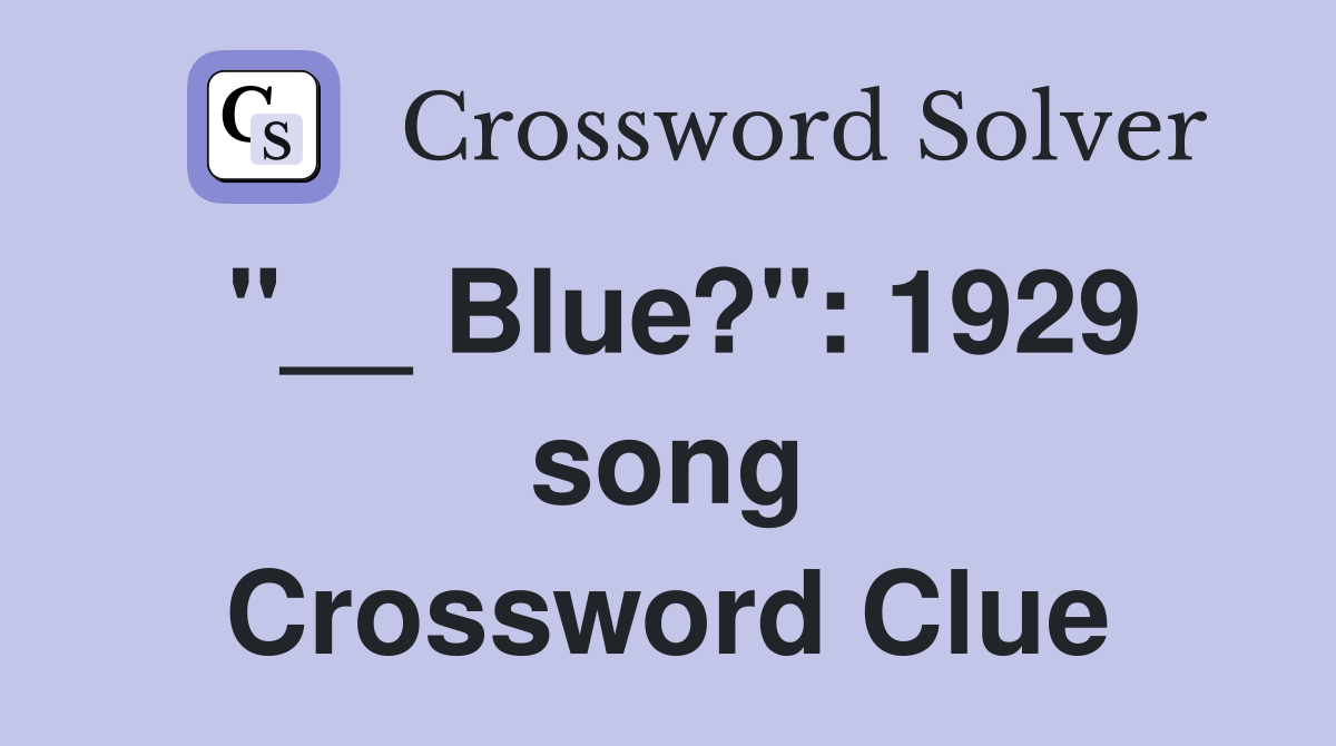 "__ Blue?": 1929 song Crossword Clue
