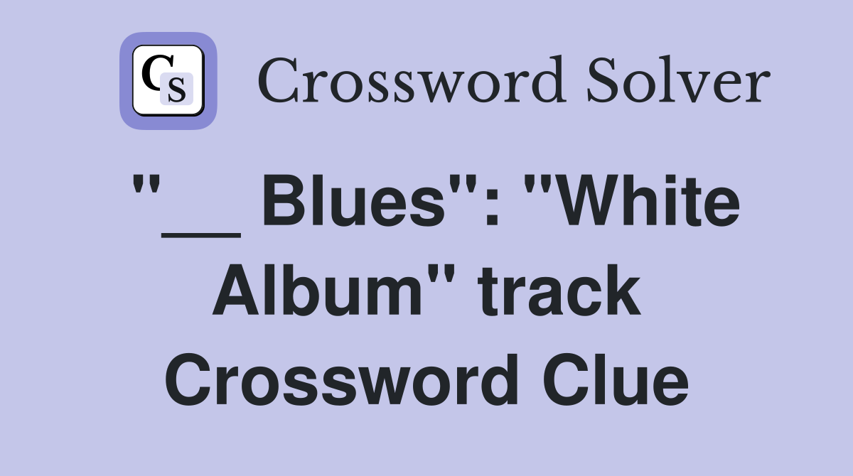"__ Blues": "White Album" track Crossword Clue