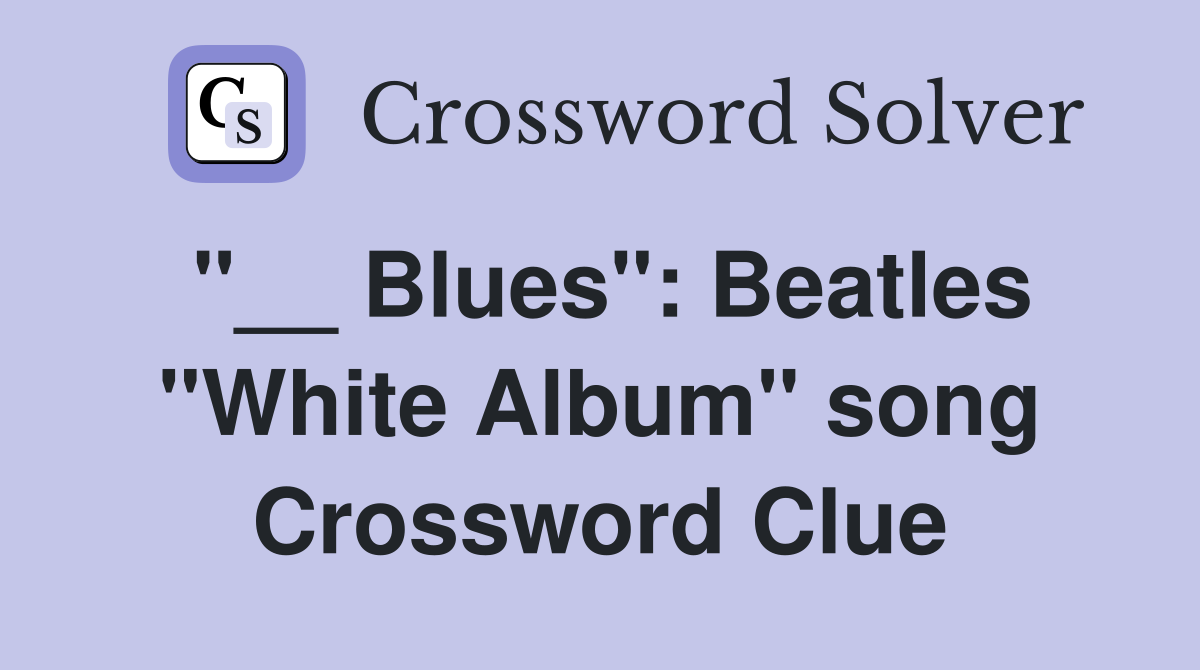 "__ Blues": Beatles "White Album" song Crossword Clue