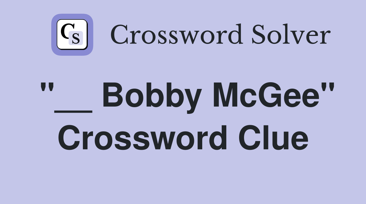 "__ Bobby McGee" Crossword Clue