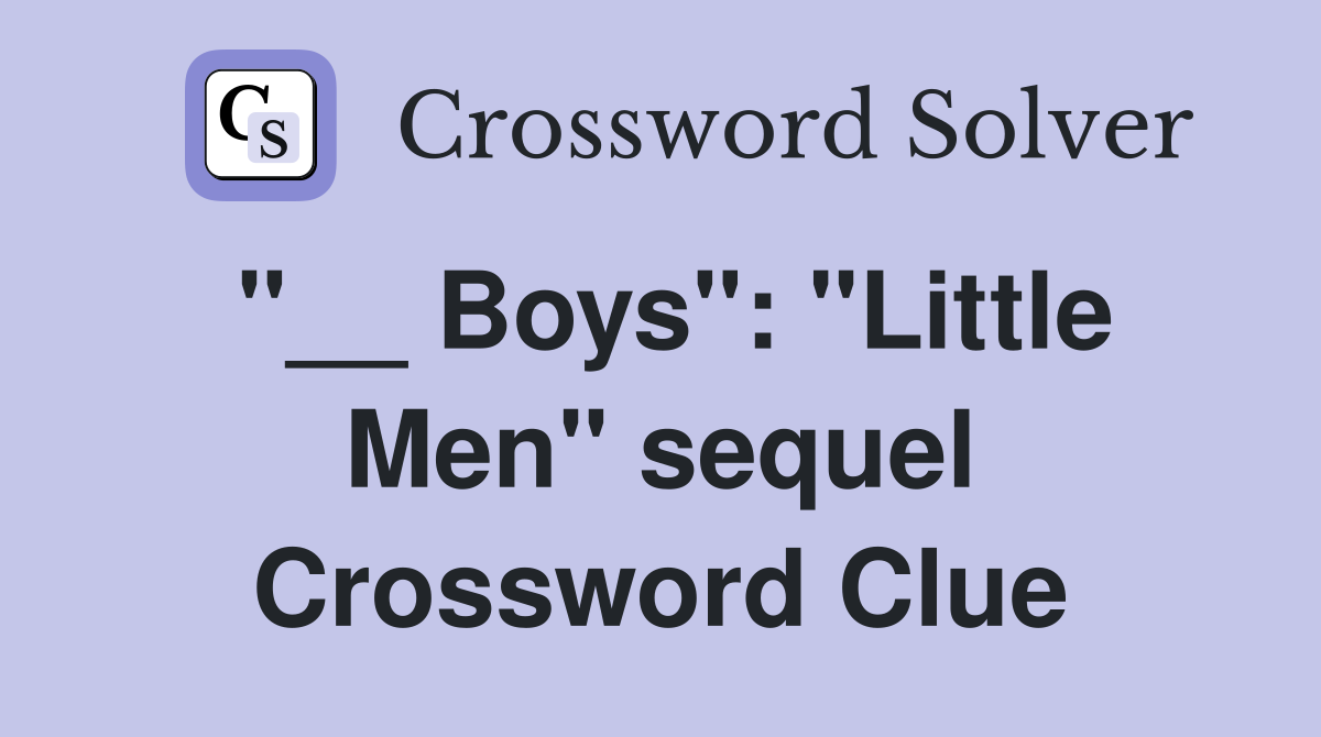 "__ Boys": "Little Men" sequel Crossword Clue