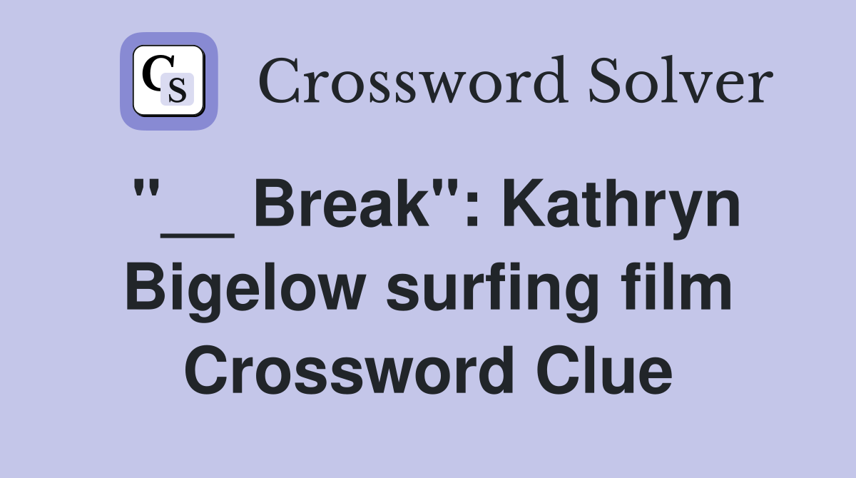 "__ Break": Kathryn Bigelow surfing film Crossword Clue