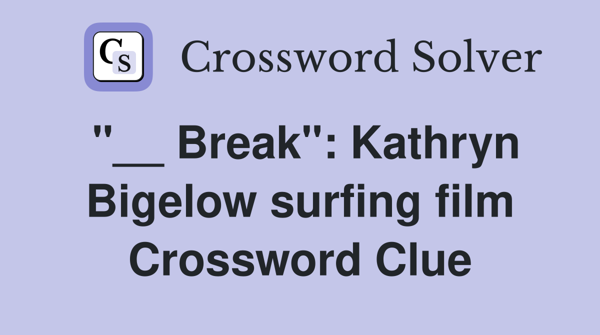 Break quot : Kathryn Bigelow surfing film Crossword Clue Answers