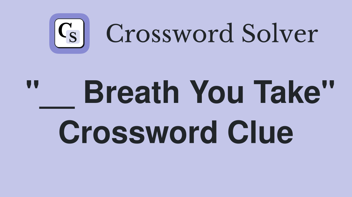 "__ Breath You Take" Crossword Clue