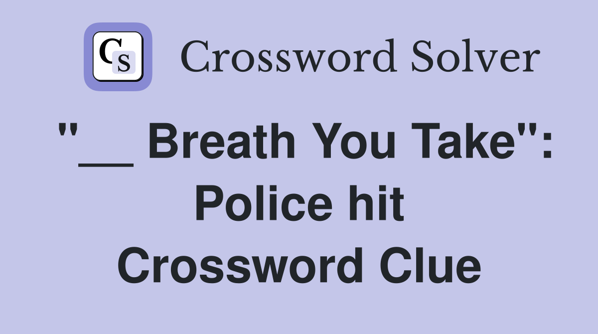 "__ Breath You Take": Police hit Crossword Clue