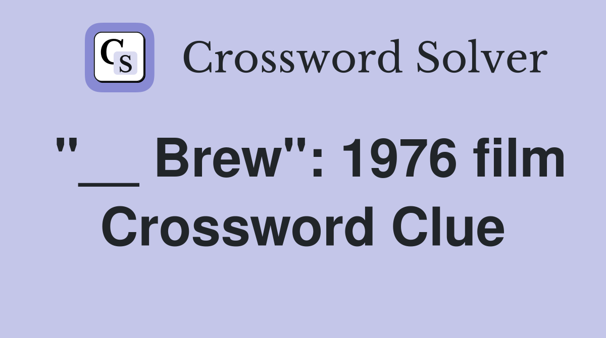 "__ Brew": 1976 film Crossword Clue