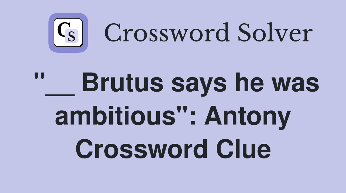 "__ Brutus says he was ambitious": Antony Crossword Clue