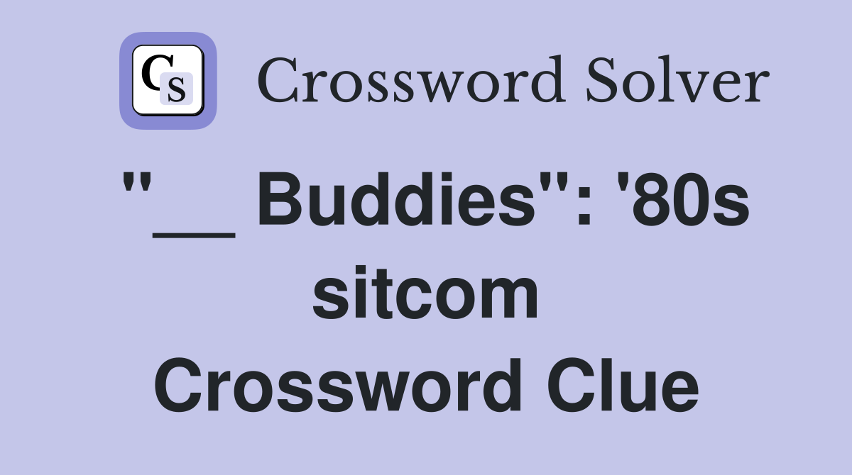 "__ Buddies": '80s sitcom Crossword Clue