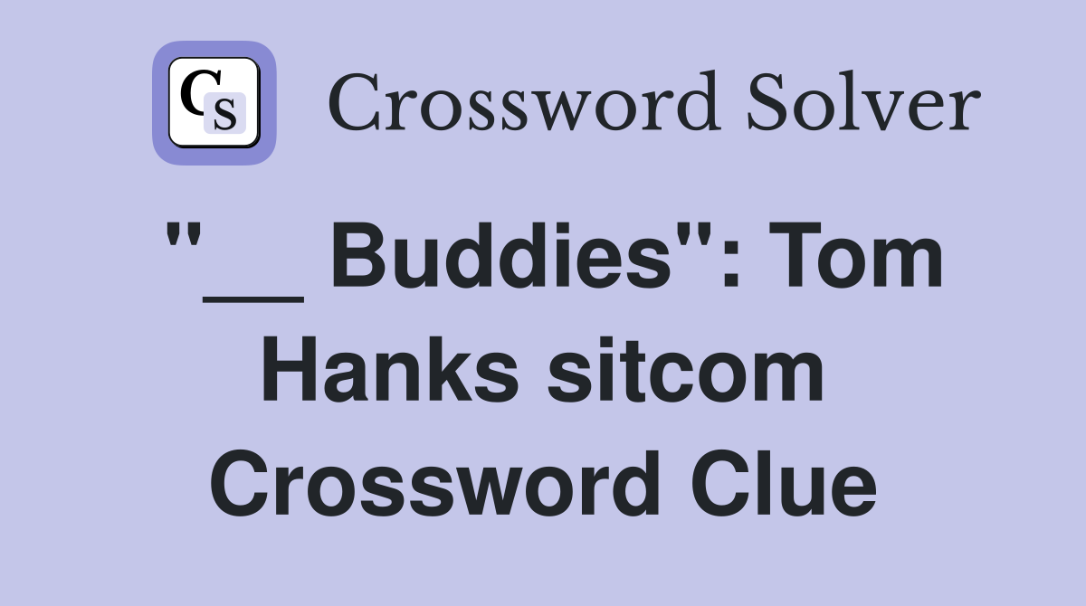 "__ Buddies": Tom Hanks sitcom Crossword Clue