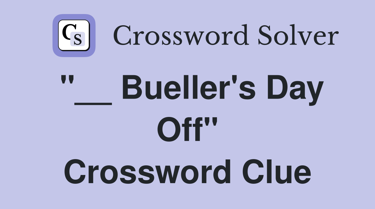 "__ Bueller's Day Off" Crossword Clue