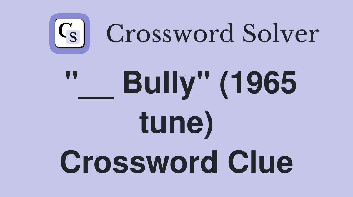 "__ Bully" (1965 tune) Crossword Clue