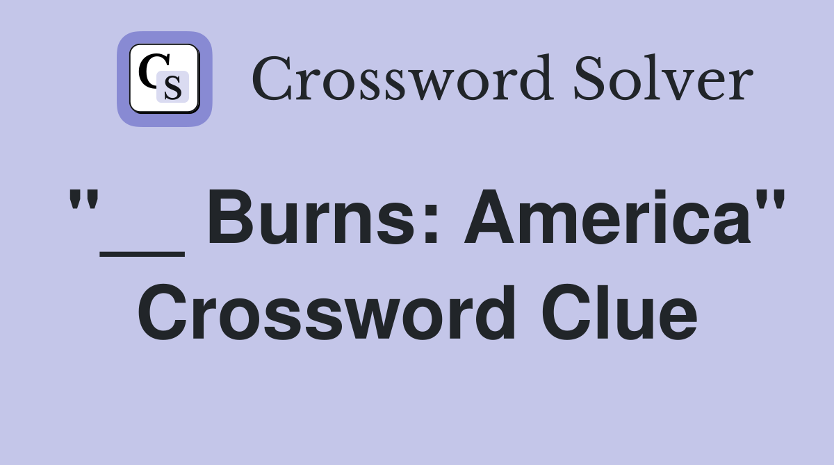 "__ Burns: America" Crossword Clue