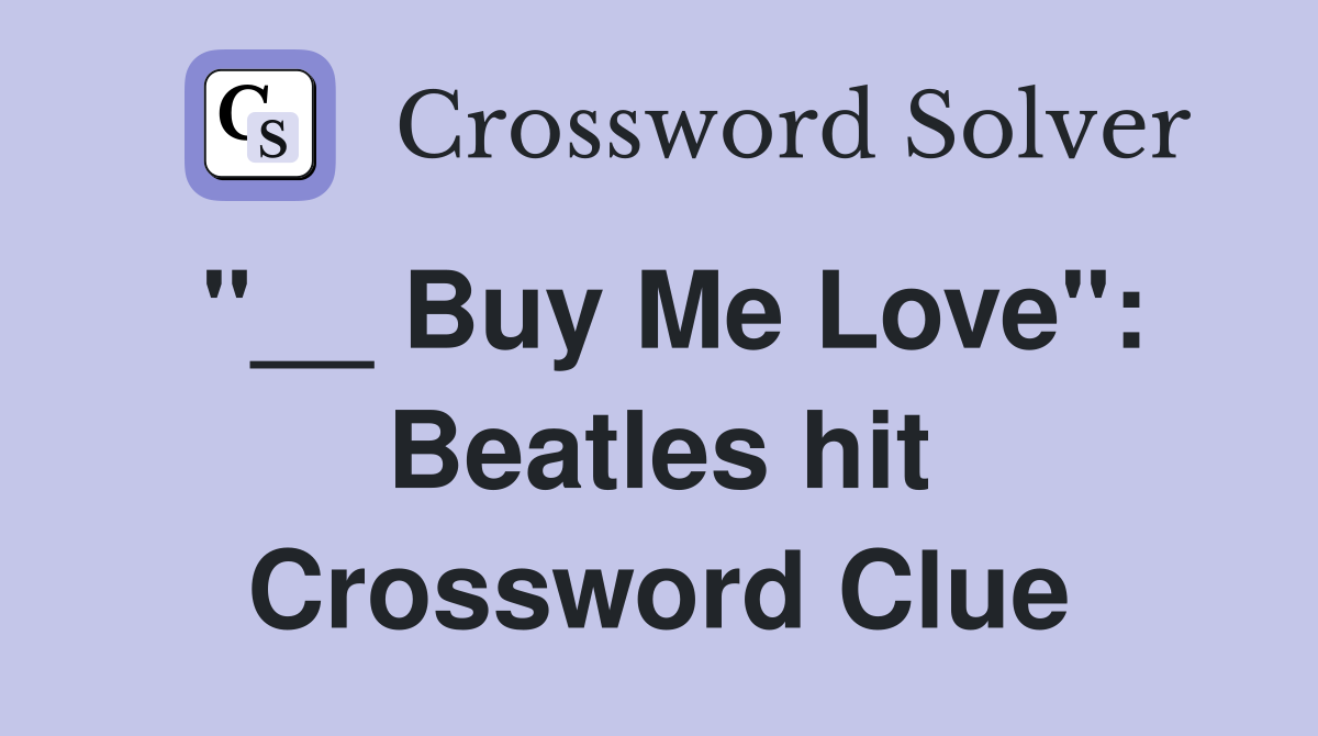 "__ Buy Me Love": Beatles hit Crossword Clue