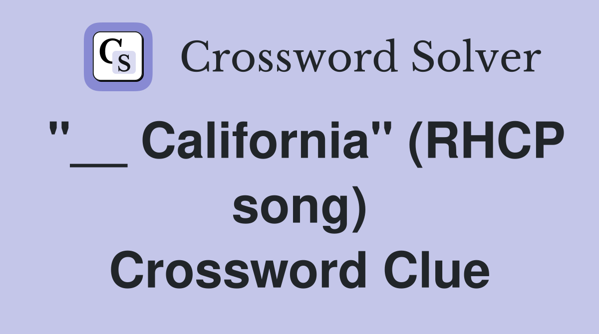 "__ California" (RHCP song) Crossword Clue