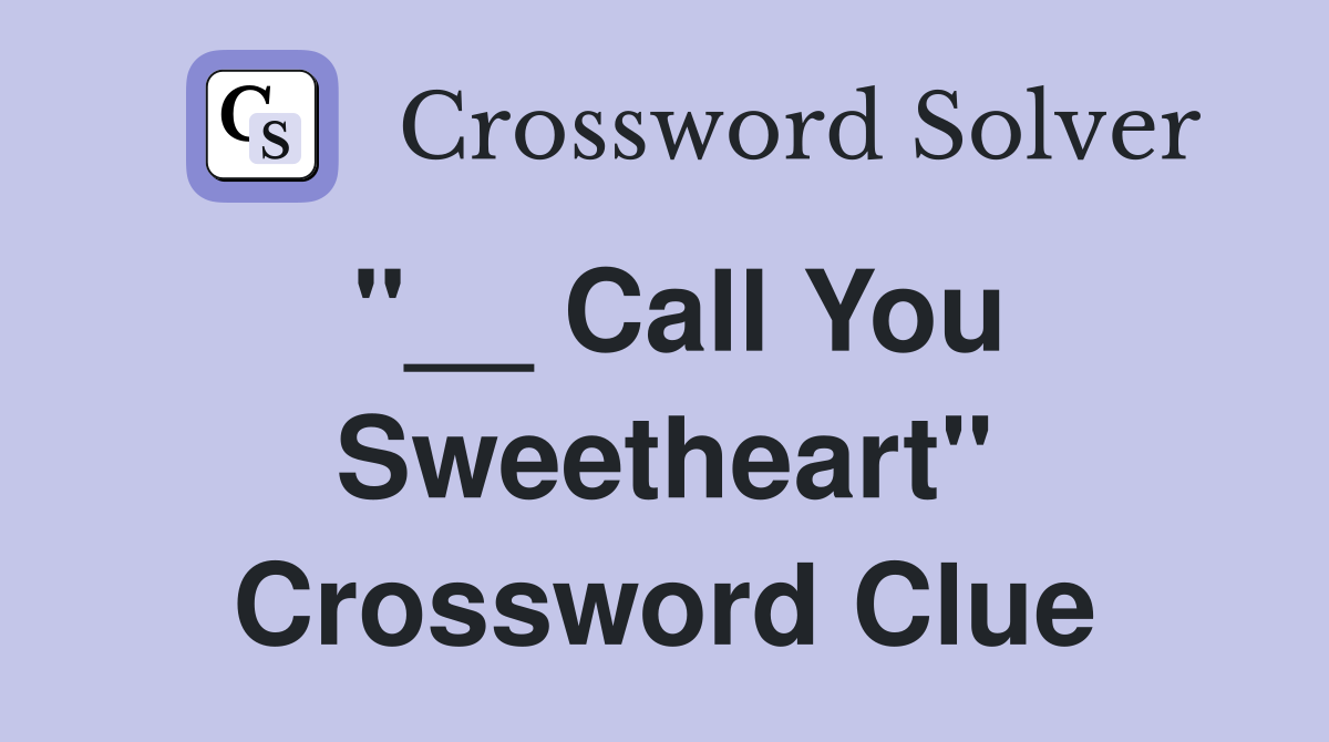 "__ Call You Sweetheart" Crossword Clue