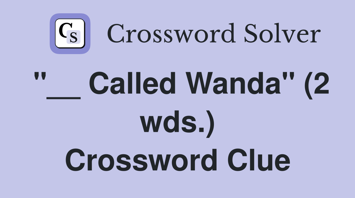 "__ Called Wanda" (2 wds.) Crossword Clue