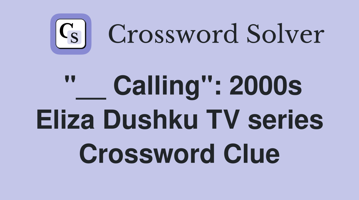 "__ Calling": 2000s Eliza Dushku TV series Crossword Clue