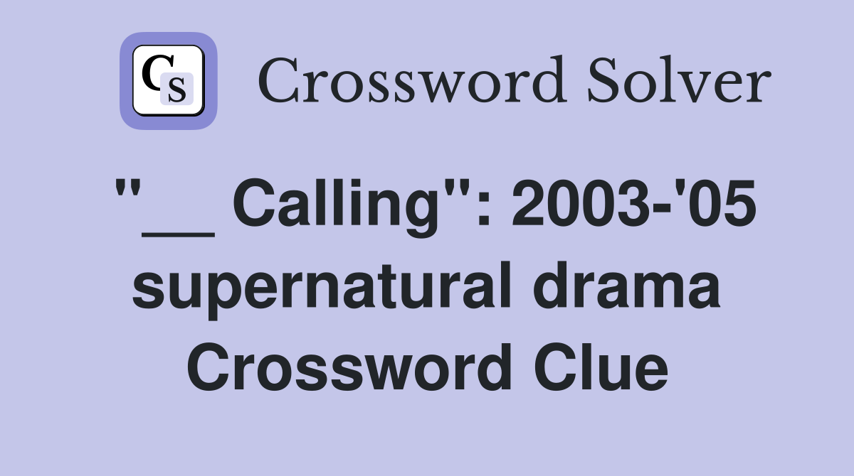 "__ Calling": 2003-'05 supernatural drama Crossword Clue