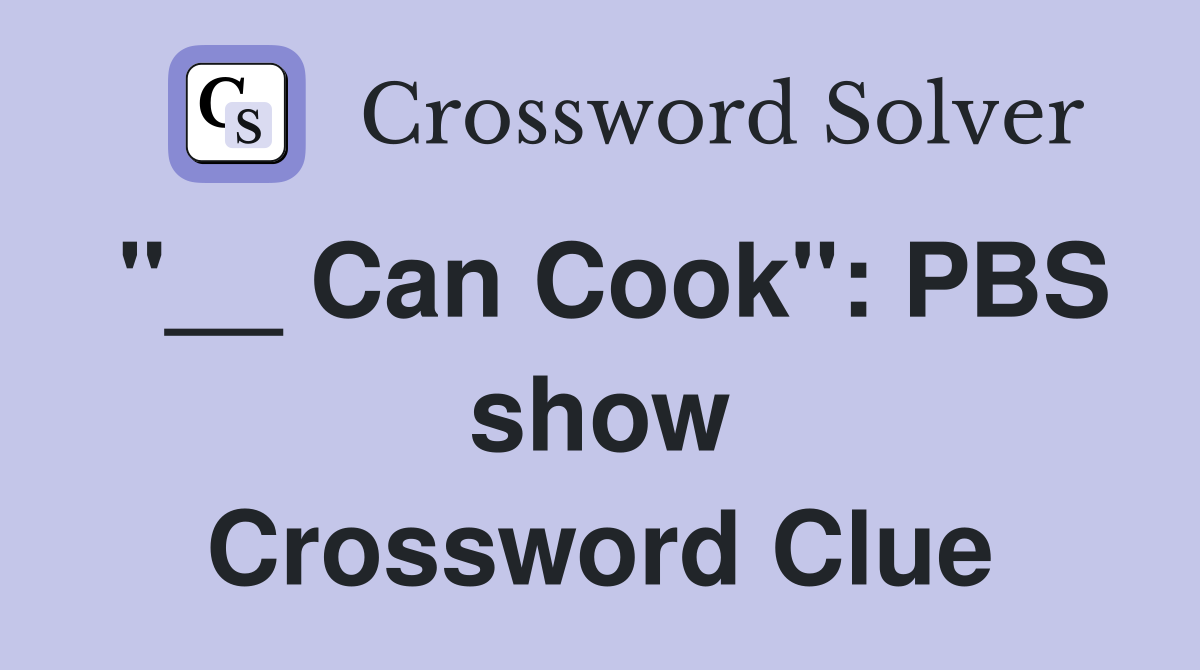 "__ Can Cook": PBS show Crossword Clue