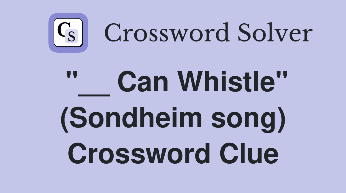 "__ Can Whistle" (Sondheim song) Crossword Clue