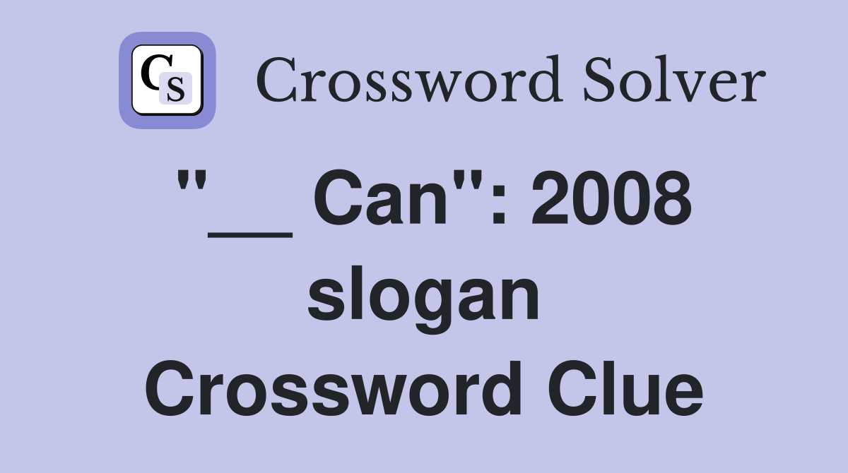 "__ Can": 2008 slogan Crossword Clue