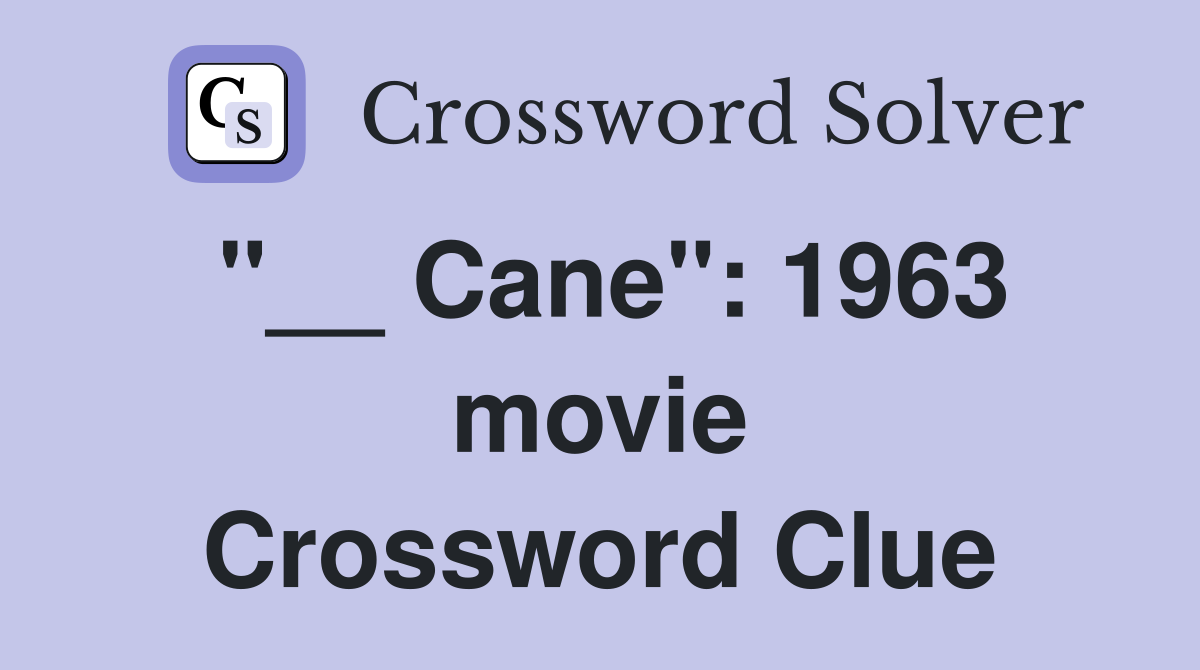 "__ Cane": 1963 movie Crossword Clue