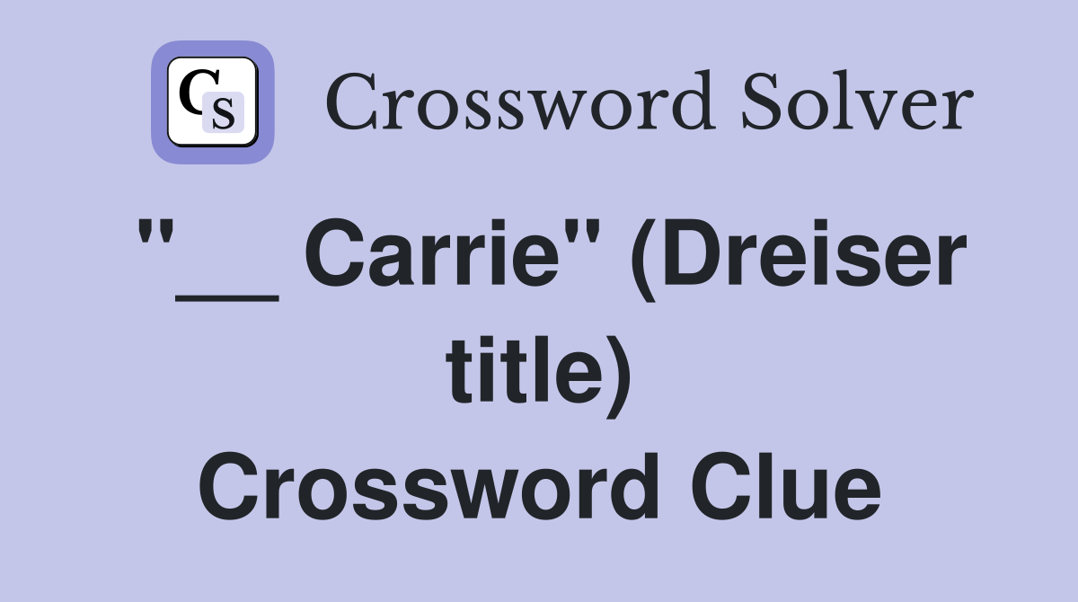 "__ Carrie" (Dreiser title) Crossword Clue