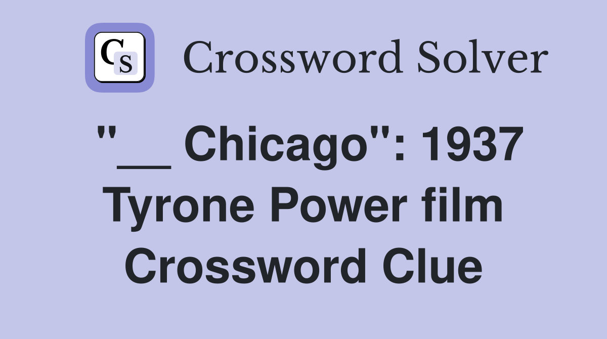 "__ Chicago": 1937 Tyrone Power film Crossword Clue