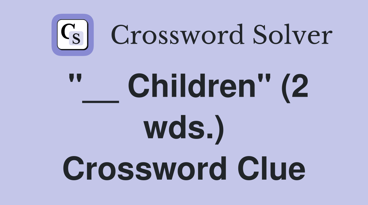 "__ Children" (2 wds.) Crossword Clue