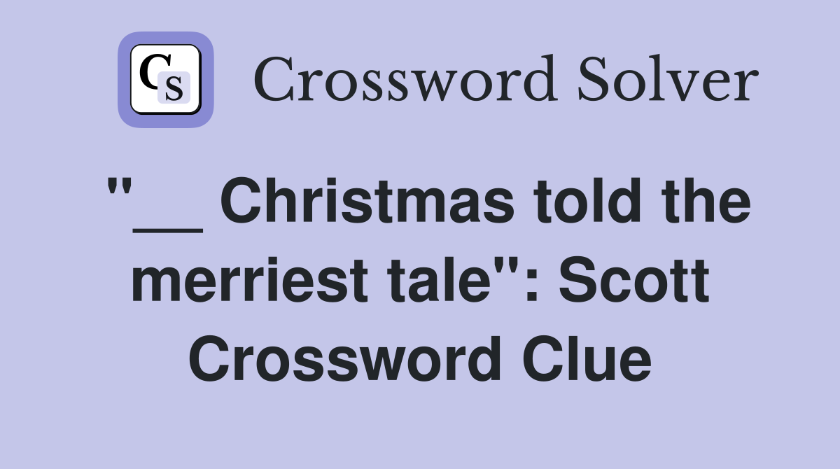 "__ Christmas told the merriest tale": Scott Crossword Clue