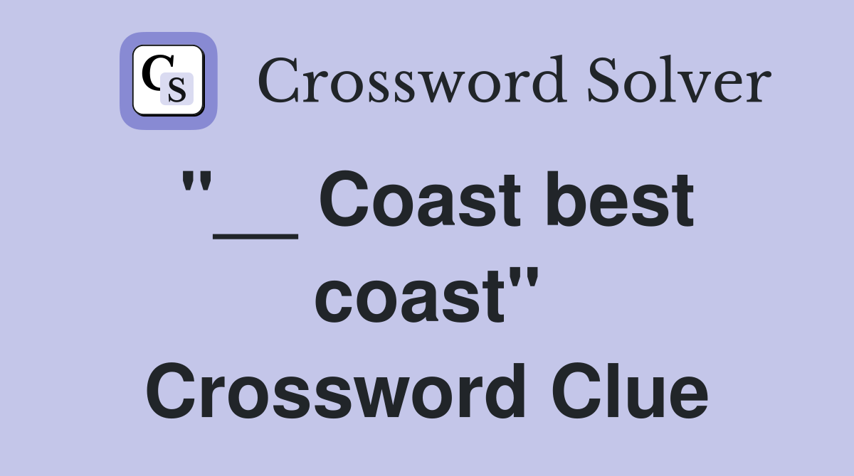 "__ Coast best coast" Crossword Clue