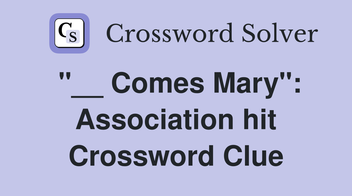 "__ Comes Mary": Association hit Crossword Clue