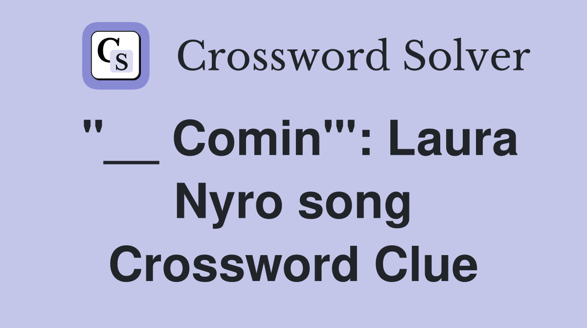 "__ Comin'": Laura Nyro song Crossword Clue