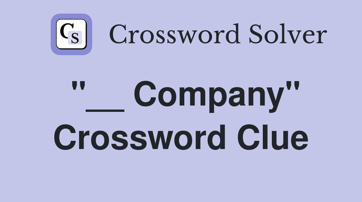 "__ Company" Crossword Clue