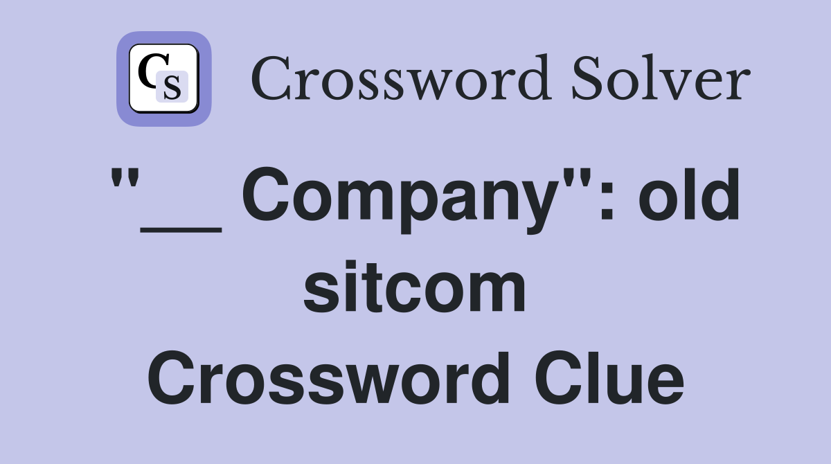 "__ Company": old sitcom Crossword Clue