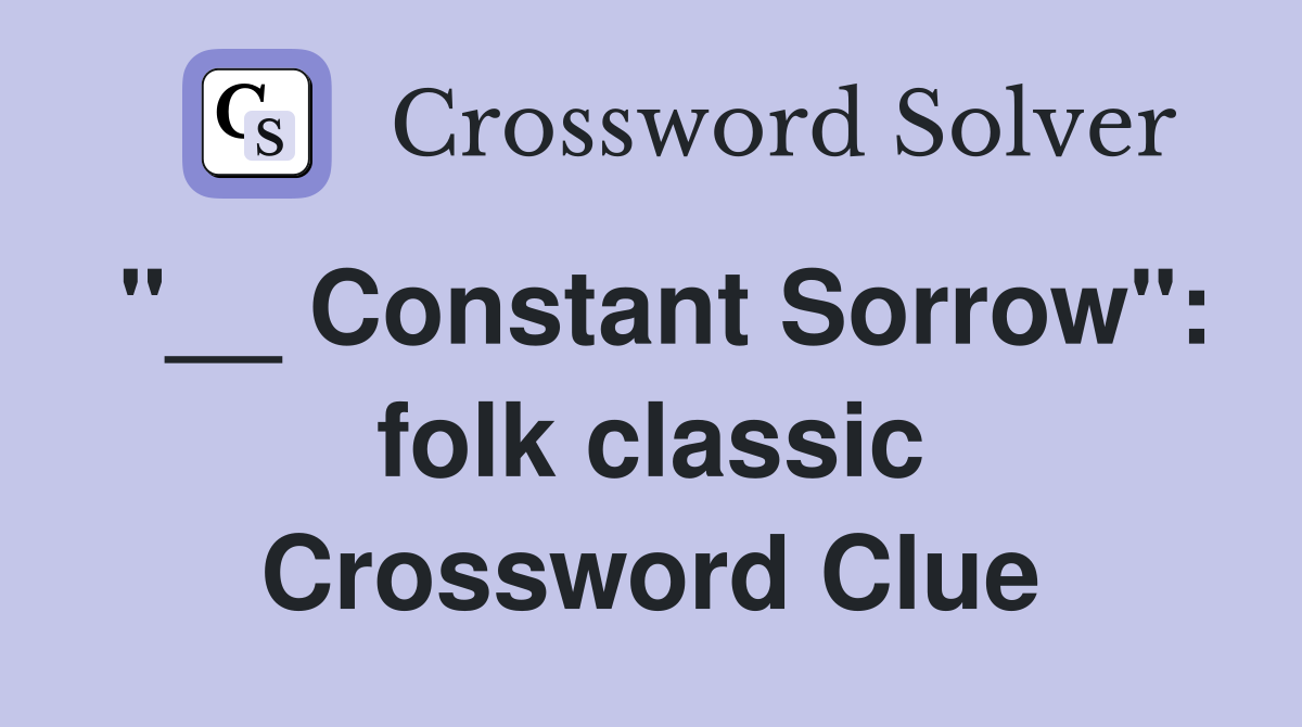 "__ Constant Sorrow": folk classic Crossword Clue