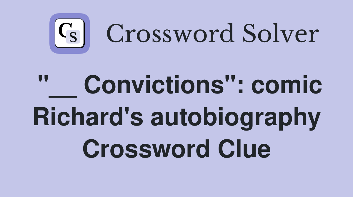"__ Convictions": comic Richard's autobiography Crossword Clue