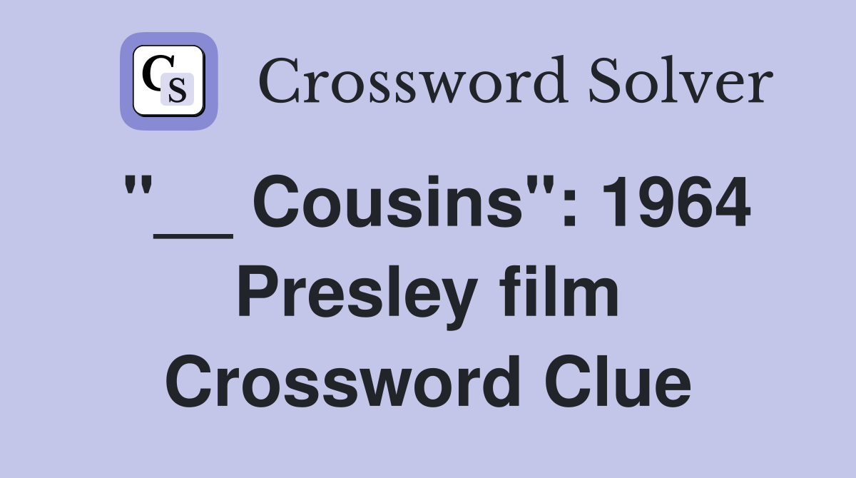 "__ Cousins": 1964 Presley film Crossword Clue