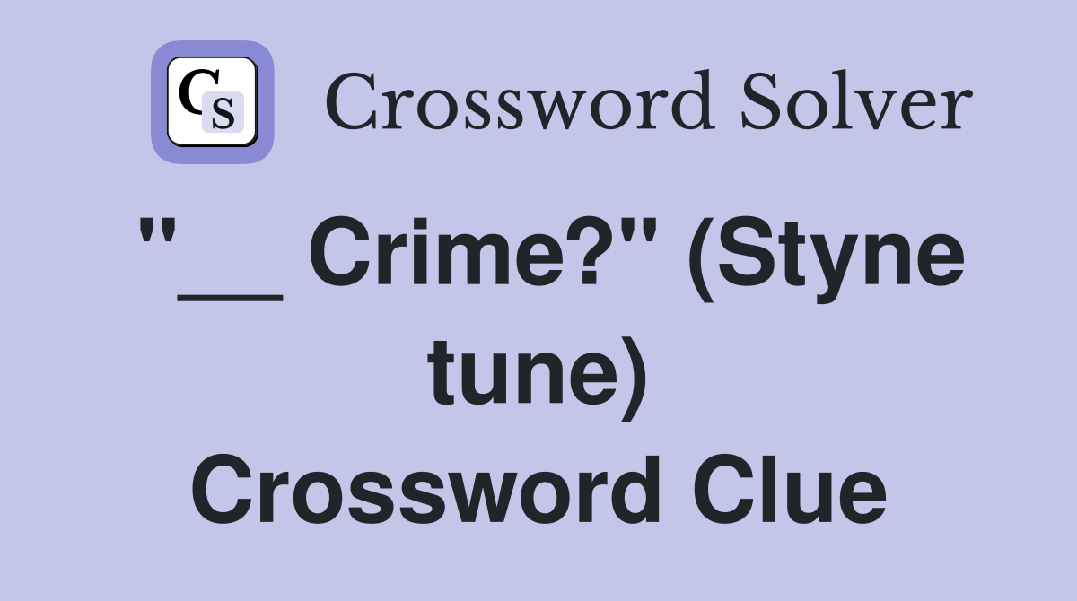 "__ Crime?" (Styne tune) Crossword Clue