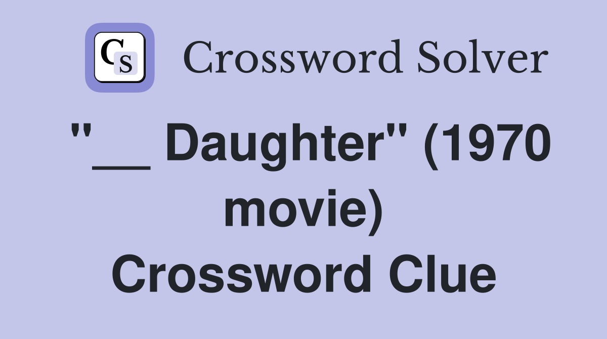 "__ Daughter" (1970 movie) Crossword Clue