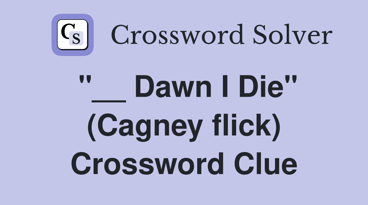 "__ Dawn I Die" (Cagney flick) Crossword Clue