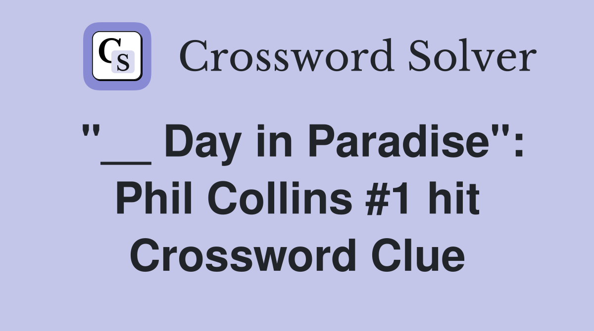 "__ Day in Paradise": Phil Collins #1 hit Crossword Clue